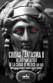 CIUDAD FANTASMA II. RELATO FANTASTICO DE LA CIUDAD DE MEXICO XIX-XX