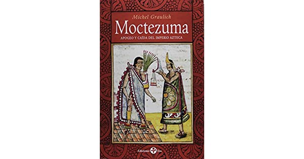 MOCTEZUMA: APOGEO Y CAIDA DEL IMPERIO AZTECA