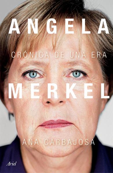 ANGELA MERKEL. CRONICA DE UNA ERA