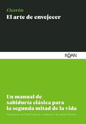 EL ARTE DE ENVEJECER. UN MANUAL DE SABIDURIA CLASICA PARA LA SEGUNDA MITAD DE LA VIDA