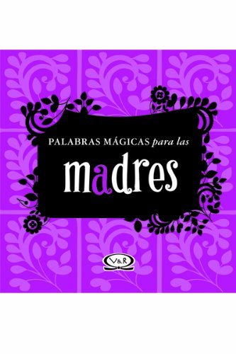 PALABRAS MAGICAS PARA LAS MADRES