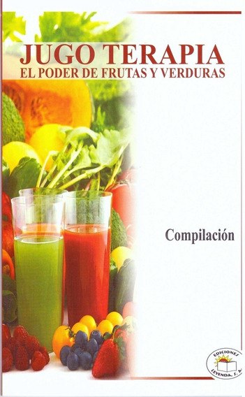 JUGOTERAPIA EL PODER DE FRUTAS Y VERDURAS