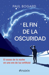 EL FIN DE LA OSCURIDAD: EL OCASO DE LA NOCHE EN UNA ERA DE LUZ ARTIFICIAL