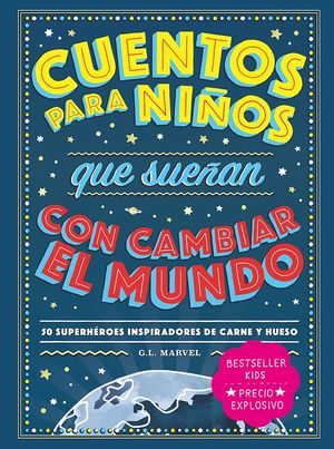 CUENTOS PARA NIÑOS QUE SUEÑAN CON CAMBIAR EL MUNDO. 50 SUPERHEROES INSPIRADORES DE CARNE Y HUESO