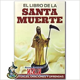 EL LIBRO DE LA SANTA MUERTE. RITUALES, ORACIONES Y OFRENDAS