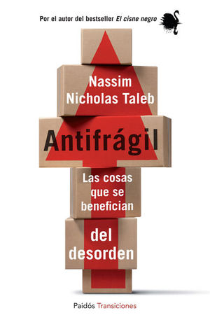 ANTIFRAGIL: LAS COSAS QUE SE BENEFICIAN DEL DESORDEN  +